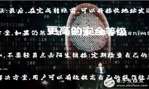   Tokenimse无法转账的原因及解决方案详解 / 

 guanjianci Tokenimse, 转账问题, 加密货币, 钱包安全, 交易所 /guanjianci 

引言
随着加密货币的流行，越来越多的用户开始接触和使用区块链技术与数字资产管理工具。其中，Tokenimse作为一个新兴的钱包和交易平台，受到了不少用户的关注。然而，许多用户在使用Tokenimse进行转账时，可能会遇到一些困难，比如无法完成转账。本文将详细分析Tokenimse无法转账的原因、解决方案，并解答与此相关的五个常见问题。

一、Tokenimse的基本概述
Tokenimse是一个功能丰富的数字资产钱包，支持多种加密货币的存储、管理和交易。该平台提供友好的用户界面和安全的交易环境，满足了用户对加密资产管理的多样化需求。用户可以通过Tokenimse轻松进行数字货币的存取、转账及兑换。尽管Tokenimse在市场上获得了相对良好的口碑，但有些用户在转账过程中还是会遇到各种各样的问题。

二、Tokenimse无法转账的常见原因
在使用Tokenimse进行转账时，用户可能会遇到以下几种常见原因，导致转账无法成功：

h41. 网络问题/h4
区块链网络的拥堵或不稳定可能导致交易无法及时确认。在高峰时段，用户的转账可能会被延迟，甚至出现失败。此时，检查互联网连接以及区块链网络的状态至关重要。

h42. 余额不足/h4
用户在进行转账时，需要确保钱包中有足够的余额，不仅需要覆盖转账的金额，还需要考虑到矿工费用。如果余额不足，自然无法完成转账。

h43. 钱包设置错误/h4
Tokenimse钱包可能在设置过程中出现了问题，例如接收地址输入错误，或者未将目标地址添加到白名单。这些可能会导致转账失败。

h44. 合约问题/h4
部分用户在转账时可能涉及到智能合约，如果合约出现错误，或是合约未被确认，交易将无法进行。用户应确认合约状态，并确保其正常运作。

h45. 安全设置/h4
Tokenimse为了保护用户的资产，可能会设置一些安全限制。用户在未完成KYC（身份验证）或在交易限制期内进行大额转账时，可能会受到限制。

三、Tokenimse无法转账的解决方案
针对上述问题，用户可以采取以下几种方法进行处理：

h41. 检查网络连接/h4
用户首先应该确认自己的互联网连接是否正常。同时，也要查看区块链网络的状态，确保其正常运行。如果网络繁忙，可以稍等片刻再进行转账。

h42. 确认余额/h4
在进行转账之前，用户需要仔细检查自己的钱包余额，确保有足够的数字资产以及覆盖矿工费用的余额。

h43. 核实接收地址/h4
在进行转账前，用户应仔细检查接收地址，确保其准确无误。如果需要，用户可以通过复制粘贴的方式进行转账操作，避免人为输入错误。

h44. 检查智能合约/h4
如果涉及智能合约，用户需确保合约状态正常、调用参数正确。可以试图手动触发合约，查看是否存在异常。

h45. 审查钱包的安全设置/h4
用户需要了解Tokenimse的安全性要求，确认是否已经完成身份验证（KYC）等步骤，避免因为安全限制而造成的转账失败。

四、常见问题解答

h4问题一：Tokenimse转账时提示余额不足，我该怎么办？/h4
当您在Tokenimse转账时，如果系统提示“余额不足”，首先要检查您的钱包余额是否足够。确保您的钱包中拥有足够的加密货币来完成转账。如果余额不足，您可以选择充值或等待接收其他用户转账。在确认余额足够后，再次尝试转账。

h4问题二：如何确认网络状态是否正常？/h4
确认网络状态的最简单方法就是查看Tokenimse的官方网站或者相关的区块链浏览器，例如Etherscan等，查看当前网络的交易拥堵及平均确认时间。此外，您也可以在社交媒体或社区论坛上查看其他用户是否有类似问题。如果大多数用户都遇到问题，那么该网络可能存在故障。

h4问题三：如何安全地处理接收地址？/h4
为了确保接收地址的安全，可以采取以下步骤：首先，确保从官方渠道获得接收地址；其次，尽量避免手动输入接收地址，而是直接使用复制粘贴的方式来降低错误；最后，在完成转账前，可以将接收地址发送给自己或朋友，确认无误后再进行转账。

h4问题四：智能合约出现问题时，该如何处理？/h4
当您发现智能合约出现问题时，首先可以查看合约的状态，确认它是否正在运行。此外，可以查看合约的文档和开发者提供的信息，了解是否有已知问题和解决方案。如果仍然不能解决，建议联系Tokenimse客服获取支持。

h4问题五：Tokenimse的安全性如何？我需要注意哪些风险？/h4
Tokenimse作为一个数字资产钱包，在安全性方面采用了多种保护措施，包括但不限于双因素认证（2FA）、冷钱包存储等。然而，用户自身也需提高安全意识，例如，不要轻易点击陌生链接；定期检查自己的账户活动，以发现异常。同时，确保自己使用的设备安全，避免使用公共Wi-Fi进行交易，以降低风险。

总结
Tokenimse作为一款新兴的数字货币钱包，虽然提供了用户友好的界面和多样化的功能，但仍然会有一些用户在转账时遇到问题。通过了解无法转账的原因及解决方案，用户可以有效提高自己的操作效率，保障资产安全。如果您仍然遇到问题，建议联系Tokenimse客服，寻求进一步的帮助。希望本文能为您在Tokenimse的使用过程中提供一些有用的信息与指导。