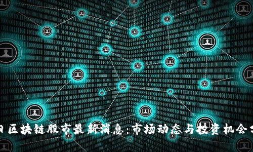 今日区块链股市最新消息：市场动态与投资机会分析
