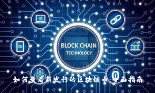 如何查看新发行的区块链币：全面指南