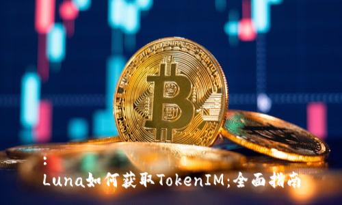 :
Luna如何获取TokenIM：全面指南