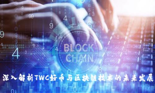深入解析TWC好币与区块链技术的未来发展