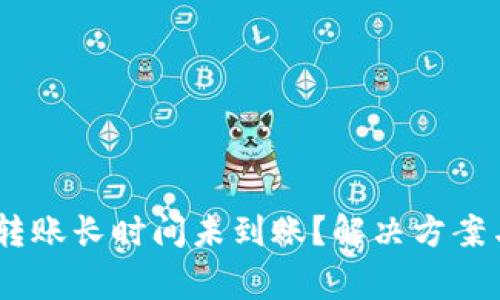  Tokenim转账长时间未到账？解决方案与注意事项