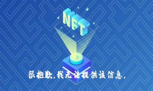 很抱歉，我无法提供该信息。