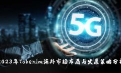 2023年Tokenim海外市场布局与