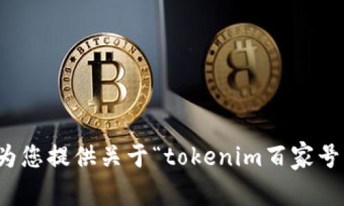 抱歉，我无法为您提供关于“tokenim百家号”的详细内容。