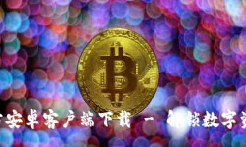 :
Tokenim官方安卓客户端下载 - 解锁数字资产全新体验