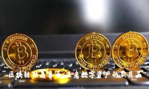 区块链独角兽币：未来数字资产的新巨头