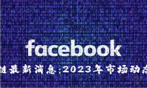 数字币区块链最新消息：2023年市场动态与未来展望