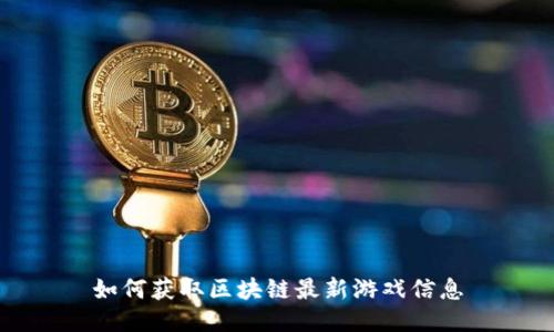 如何获取区块链最新游戏信息