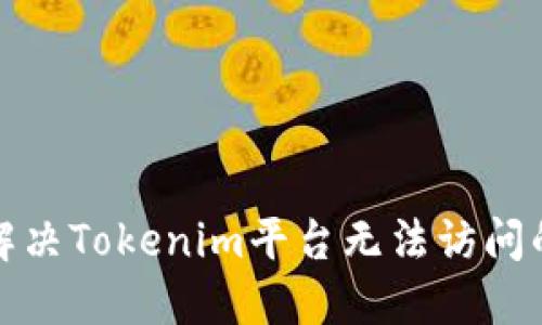 如何解决Tokenim平台无法访问的问题