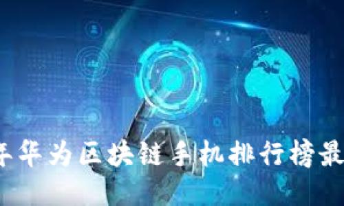 2023年华为区块链手机排行榜最新推荐