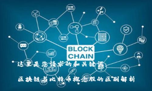 这里是您请求的和关键词：

区块链与比特币概念股的区别解析