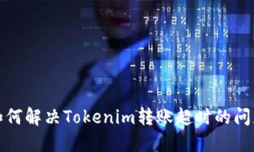 如何解决Tokenim转账超时的问题